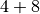 4 + 8